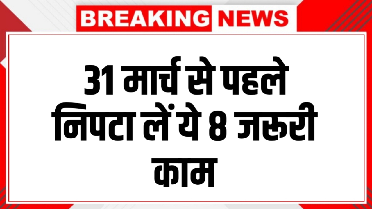 31 मार्च से पहले निपटा लें ये 8 जरूरी काम, वरना लग सकता है भारी जुर्माना | Tax Saving Tips 2026